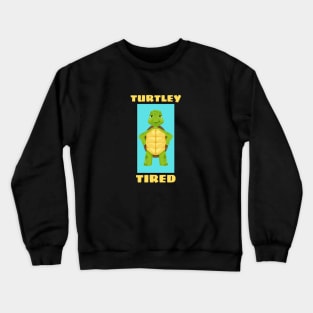 Turtley Tired | Turtle Pun Crewneck Sweatshirt